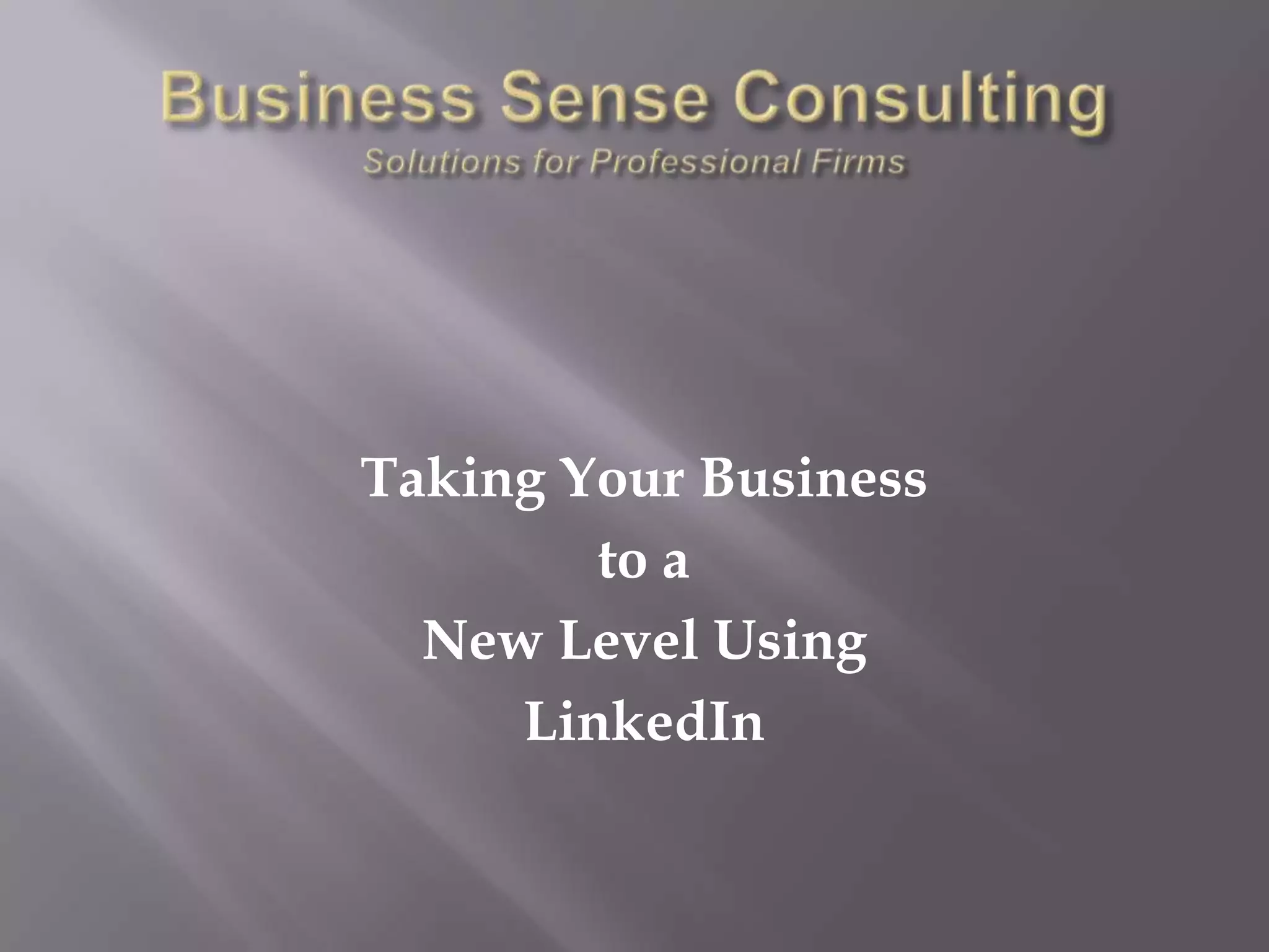 Business Sense ConsultingSolutions for Professional FirmsTaking Your Businessto a New Level UsingLinkedIn