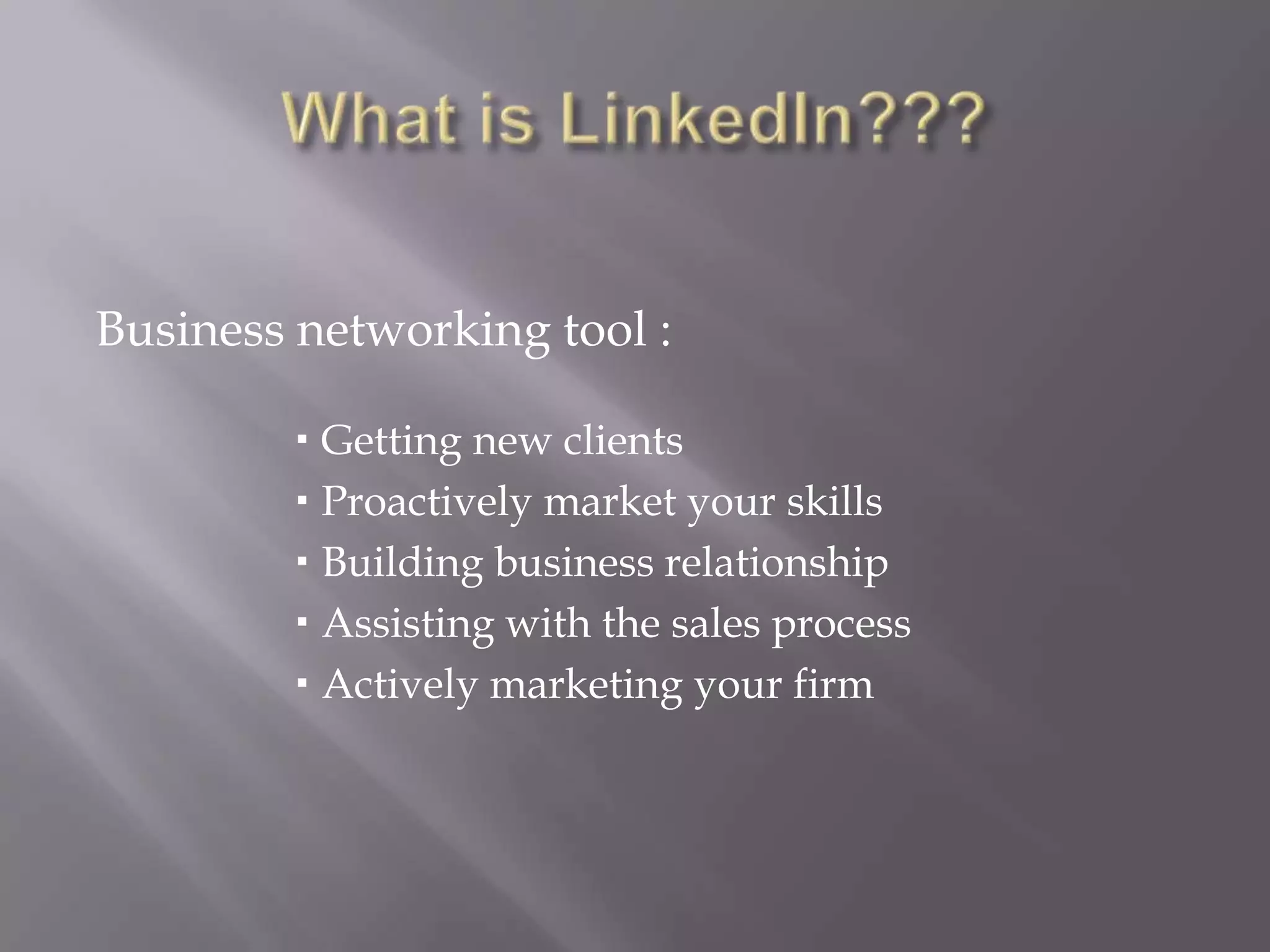What is LinkedIn???Business networking tool :Getting new clientsProactively market your skillsBuilding business relationshipAssisting with the sales processActively marketing your firm