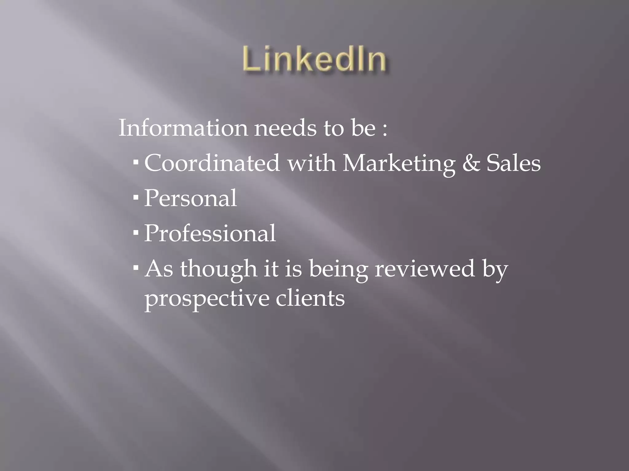 LinkedIn Information needs to be :Coordinated with Marketing & SalesPersonalProfessionalAs though it is being reviewed by prospective clients