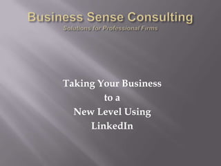 Business Sense ConsultingSolutions for Professional Firms Taking Your Business to a  New Level Using LinkedIn 