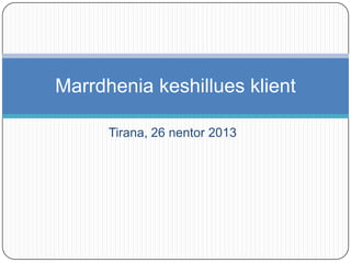 Tirana, 26 nentor 2013
Marrdhenia keshillues klient
 