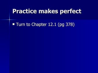 Practice makes perfect Turn to Chapter 12.1 (pg 378) 