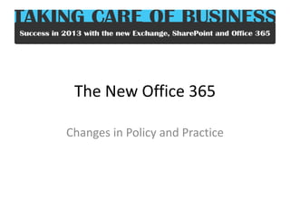 The New Office 365
Changes in Policy and Practice
 
