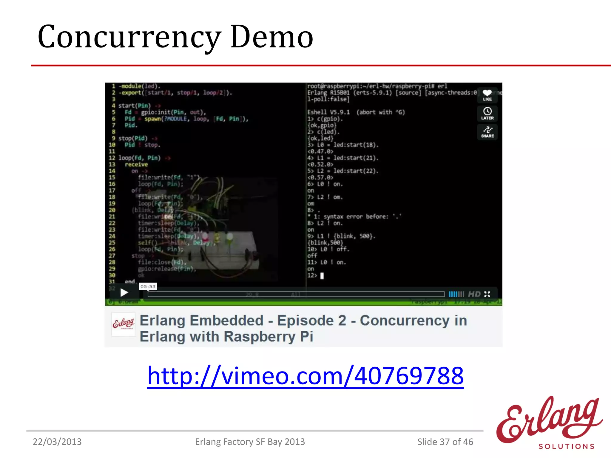 Concurrency Demo

http://vimeo.com/40769788
22/03/2013

Erlang Factory SF Bay 2013

Slide 37 of 46

 