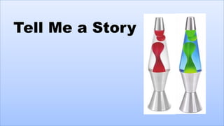 Tell Me a Story

TELL ME A STORY

 