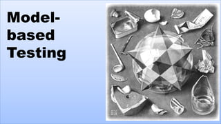Modelbased
Testing
THE VERY MODEL OF A MODERN …

 