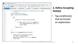 2. Define Accepting
State(s)
• Tag condition(s)
that terminate
an exploration

Model Driven Development: Taking BDD/ATDD to the Next Level

40

 