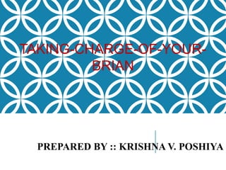 PREPARED BY :: KRISHNA V. POSHIYA
TAKING-CHARGE-OF-YOUR-
BRIAN
 