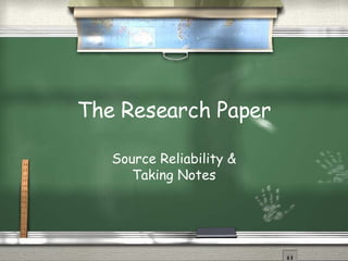 The Research Paper Source Reliability & Taking Notes 