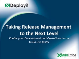 Taking Release Management
      to the Next Level
 Enable your Development and Operations teams
                to Go Live faster
 