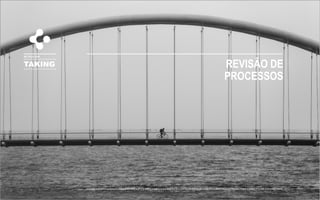 TAKING
METODOLOGIA
REVISÃO DE
PROCESSOS
 