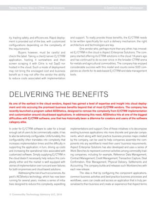 © Commodity Technology Advisory LLC, 2014 
Taking the Next Step in CTRM Cloud Solutions A ComTech Advisory Whitepaper 
DELIVERING THE BENEFITS 
In order for E/CTRM software to cater for a broad 
enough set of users to be commercially viable, it has 
to also be extremely configurable. Unfortunately, this 
configurability often translates into complexity that 
increases implementation times and the difficulty in 
supporting the application; in turn, driving up costs 
and increasing the operational risks associated with 
customized software. Simply supplying E/CTRM in 
the cloud doesn’t necessarily help reduce this com-plexity 
either and the market is well equipped with 
stories of implementation over runs and even failures 
for both on-premises and cloud based solutions. 
Addressing the risk of such occurrences, As-pect’s 
AESthetics technology, which has now been 
running for several years, involves a series of initia-tives 
designed to reduce this complexity, expediting 
As one of the earliest in the cloud vendors, Aspect has gained a level of expertise and insight into cloud deploy-ment 
and into accruing the promised business benefits beyond that of most E/CTRM vendors. The company has 
recently launched a program called AESthetics, designed to remove the complexity from E/CTRM implementation 
and customization around cloud-based applications. In addressing this need, AESthetics hits at one of the biggest 
difficulties with E/CTRM software; one that has historically been a dilemma for creators and users of the software 
category alike. 
implementations and support. One of these initiatives is to decompose 
existing business applications into more discrete and granular compo-nents, 
which along with best practice business process maps created 
by the company, can be used to help companies assemble the com-ponents 
into any workflow to meet their users’ business requirements. 
Aspect Enterprise Solutions has also developed and uses a series of 
Work Benches to represent common activities among commodity trad-ing 
companies, including for example, Reference Data Management, 
Contract Management, Credit Management, Transaction Capture, Deal 
Confirmation, Risk Management, Physical Delivery, Settlements and 
Accounting. The company builds and releases such Workbenches with 
each new release. 
The idea is that by configuring the component applications, 
common business activities and best practice business processes and 
workflows, users can create and access an application that is truly per-sonalized 
to their business and create an experience that Aspect terms 
ity, trading safety, and efficiencies. Rapid deploy-ment 
is provided out of the box, with customized 
configurations depending on the complexity of 
the requirements. 
Buyers however, must be careful and 
check the label. Taking a client/server E/CTRM 
application, hosting it somewhere and then 
screen scraping it with Citrix is not SaaS nor 
hosted in the cloud. Such a mode of deployment 
may not bring the envisaged cost and business 
benefit as it may not offer the vendor the ability 
to reduce costs associated with implementation 
and support. To really provide those benefits, the E/CTRM needs 
to be written specifically for such a delivery mechanism; the right 
architecture and technologies are key. 
One vendor who, perhaps more than any other, has innovat-ed 
E/CTRM in the cloud is Aspect Enterprise Solutions. The com-pany 
started offering its ETRM solutions in the cloud 14-years ago 
and has continued to do so ever since in the broader CTRM arena 
for metals and agricultural commodities. The company has enjoyed 
considerable success with this model and counts some 500 com-panies 
as clients for its web-based E/CTRM and data management 
tools. 
 