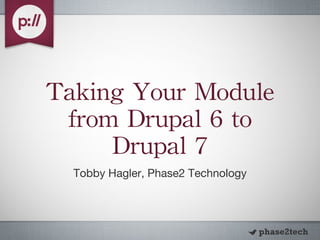 Taking Your Module from Drupal 6 to Drupal 7 ,[object Object]