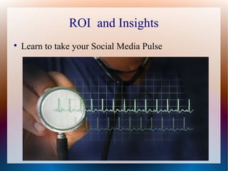 ROI and Insights

    Learn to take your Social Media Pulse
 
