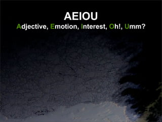 AEIOU
Adjective, Emotion, Interest, Oh!, Umm?
 