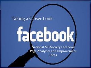 National MS Society Facebook 
Page Analytics and Improvement 
Ideas 
 