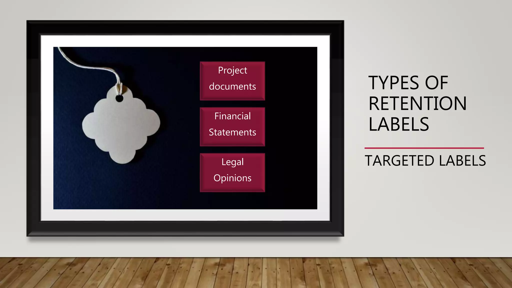 TYPES OF
RETENTION
LABELS
TARGETED LABELS
Project
documents
Financial
Statements
Legal
Opinions
 