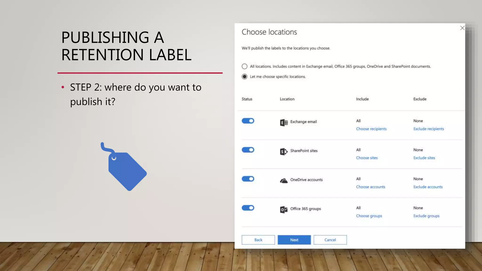 PUBLISHING A
RETENTION LABEL
• STEP 2: where do you want to
publish it?
 