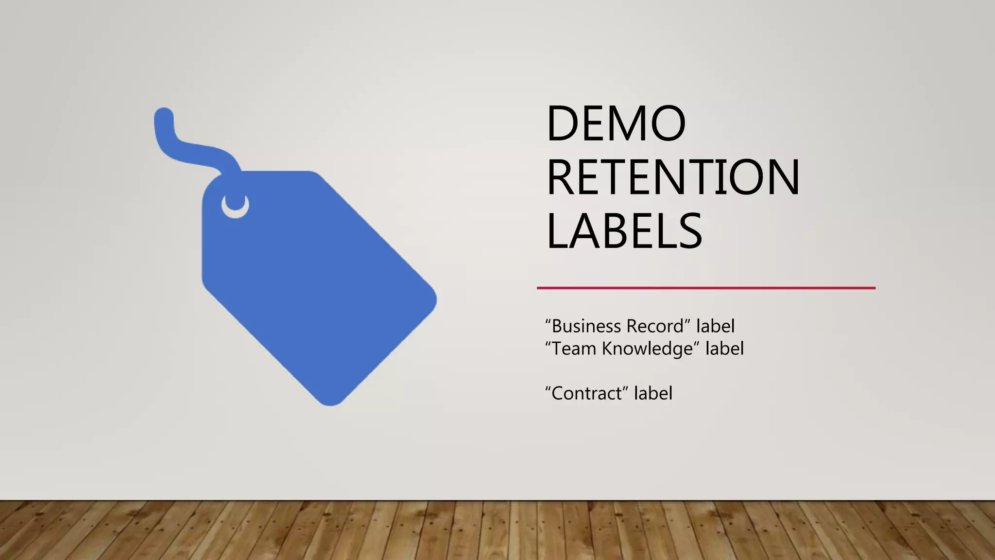 DEMO
RETENTION
LABELS
“Business Record” label
“Team Knowledge” label
“Contract” label
 