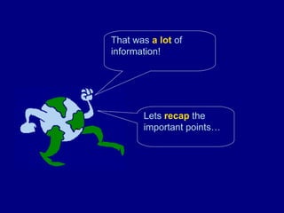 That was  a lot  of information! Lets  recap  the important points… 