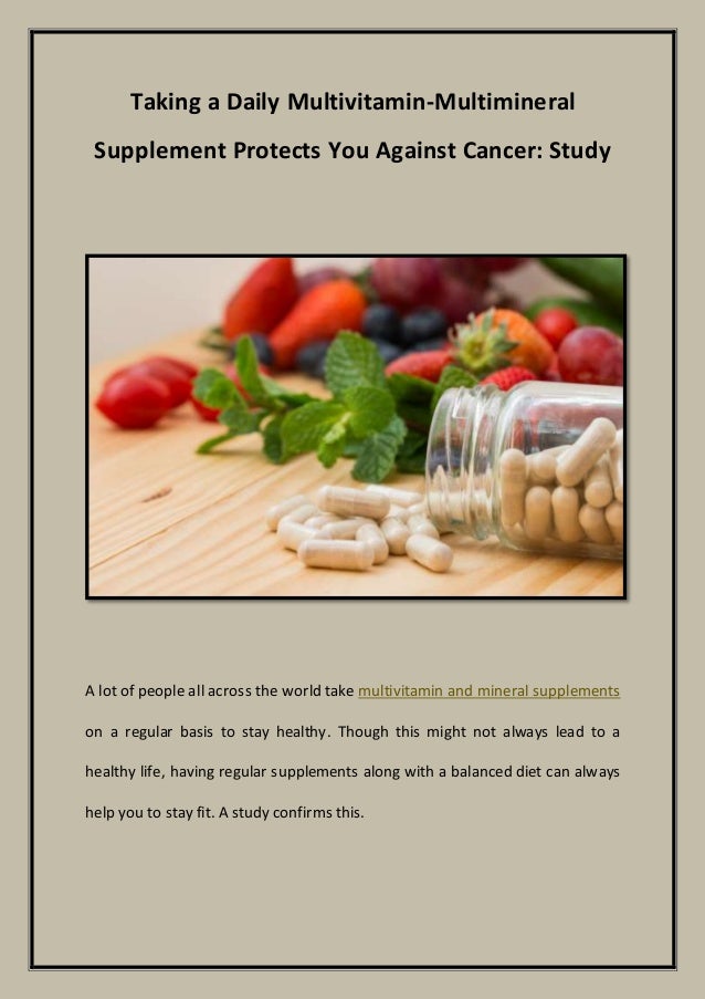 Taking a daily multivitamin multimineral supplement protects you