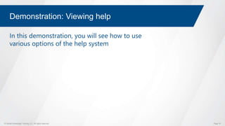 © Global Knowledge Training LLC. All rights reserved. Page 16
Demonstration: Viewing help
In this demonstration, you will see how to use
various options of the help system
 