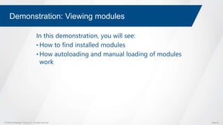 © Global Knowledge Training LLC. All rights reserved. Page 22
Demonstration: Viewing modules
In this demonstration, you will see:
• How to find installed modules
• How autoloading and manual loading of modules
work
 