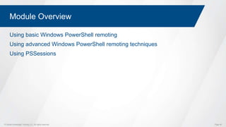 © Global Knowledge Training LLC. All rights reserved. Page 49
Module Overview
Using basic Windows PowerShell remoting
Using advanced Windows PowerShell remoting techniques
Using PSSessions
 