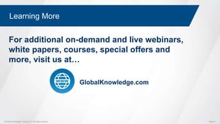 © Global Knowledge Training LLC. All rights reserved. Page 74
Learning More
GlobalKnowledge.com
For additional on-demand and live webinars,
white papers, courses, special offers and
more, visit us at…
 