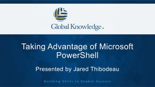 Taking Advantage of Microsoft
PowerShell
Presented by Jared Thibodeau
 