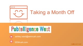 1
SEMrush.com
Taking a Month Off
ashley.ward@semrush.com
 