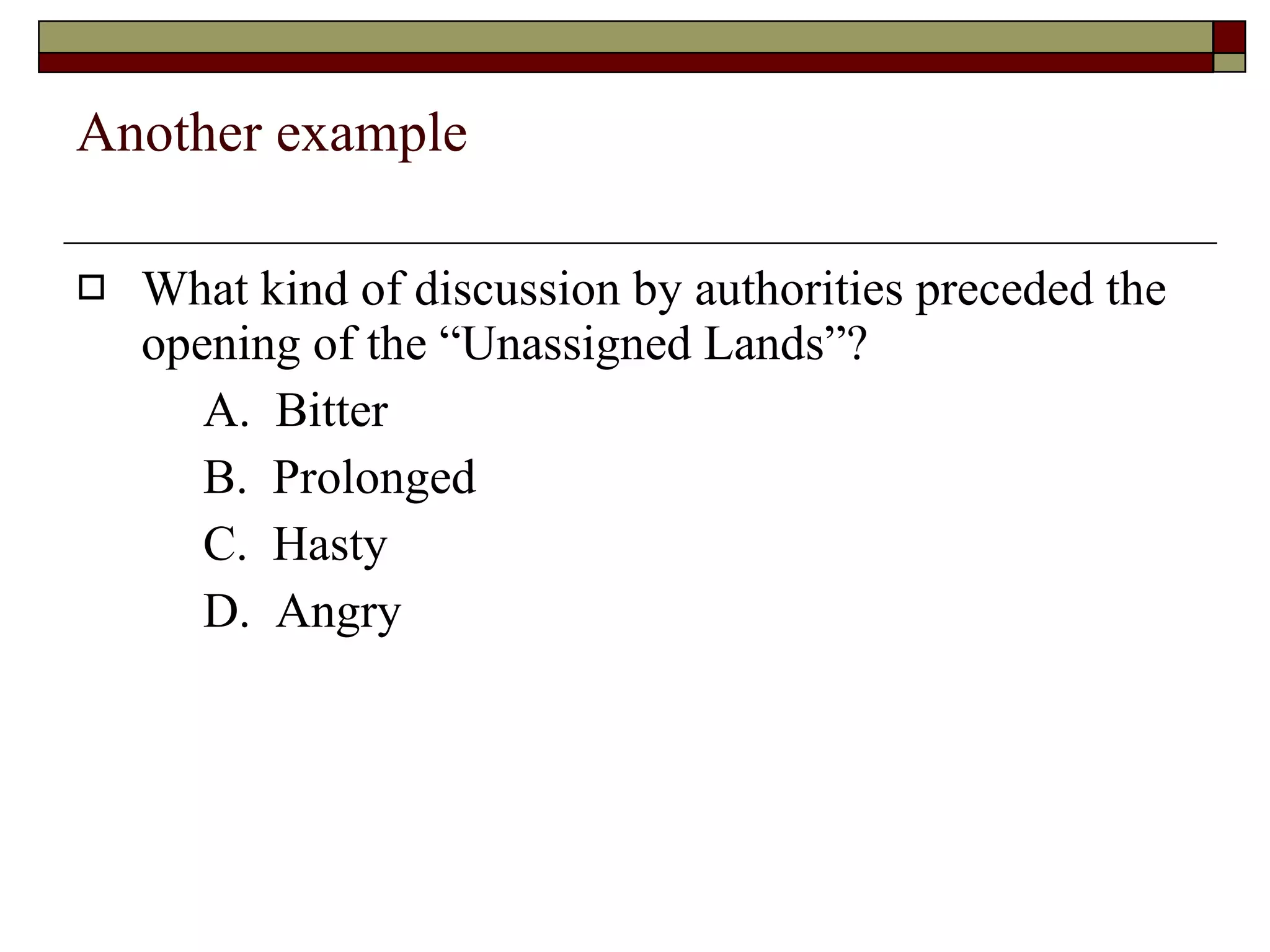 Another example What kind of discussion by authorities preceded the opening of the “Unassigned Lands”? A.  Bitter B.  Prolonged C.  Hasty D.  Angry 