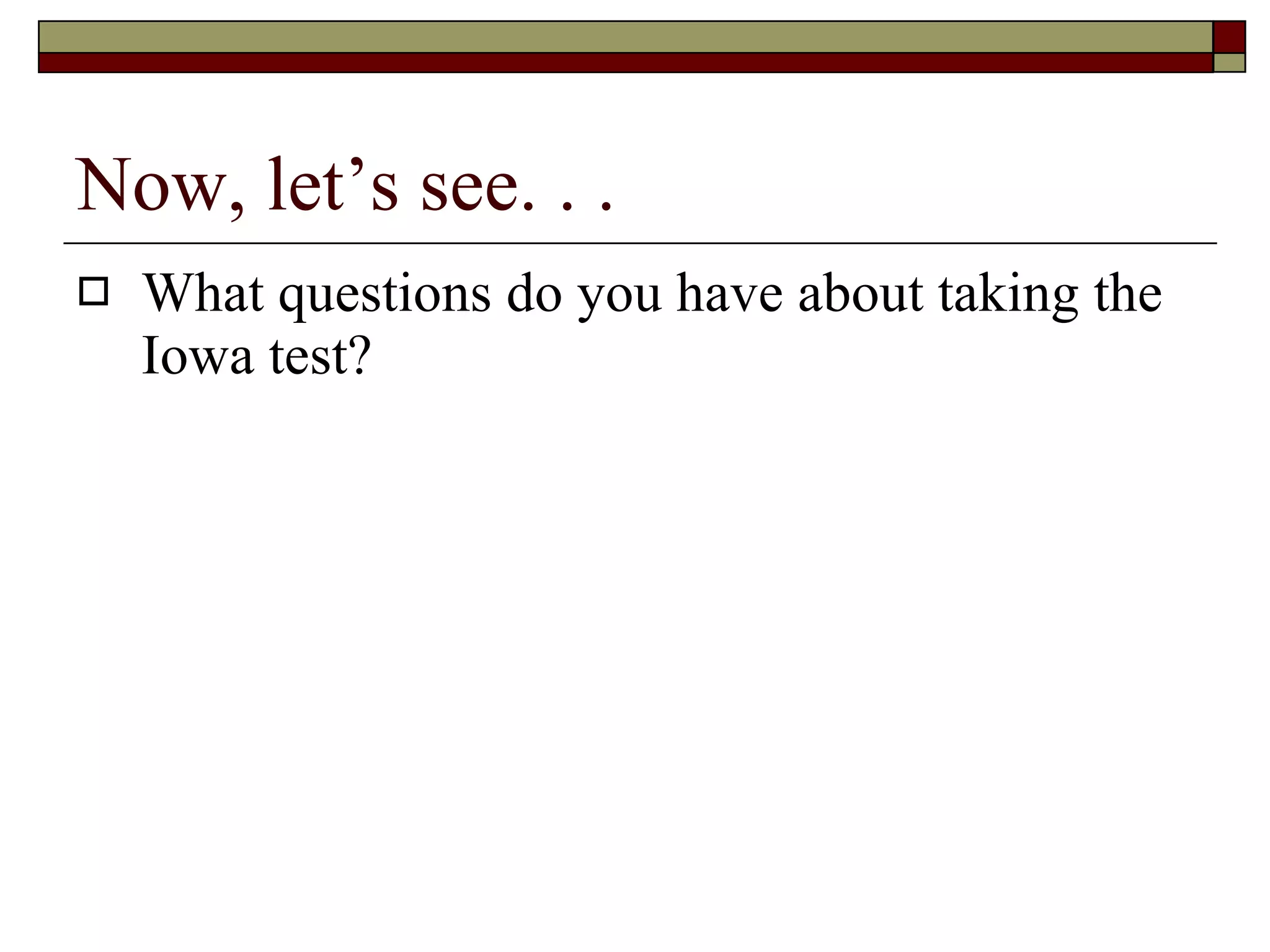 Now, let’s see. . . What questions do you have about taking the Iowa test? 