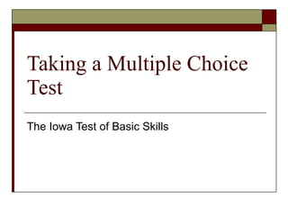 Taking a Multiple Choice Test The Iowa Test of Basic Skills 