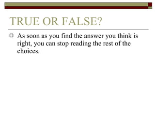 TRUE OR FALSE? As soon as you find the answer you think is right, you can stop reading the rest of the choices. 