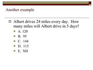 Another example Albert drives 24 miles every day.  How many miles will Albert drive in 5 days? A. 120 B.  95 C.  144 D.  115 E.  NH 