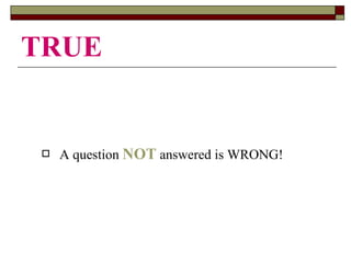 TRUE A question  NOT  answered is WRONG! 