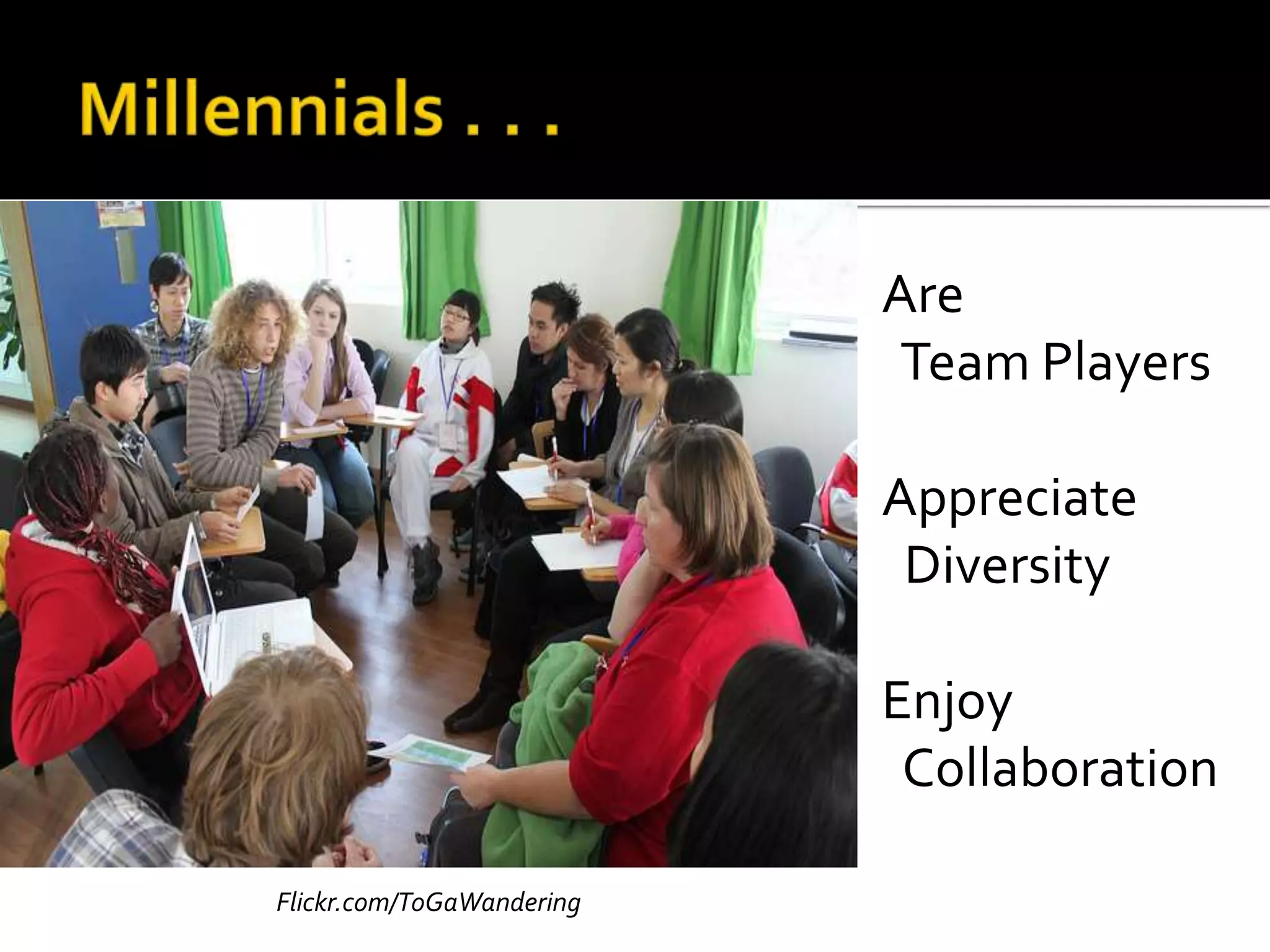 Are
Team Players
Appreciate
Diversity
Enjoy
Collaboration
Flickr.com/ToGaWandering
 