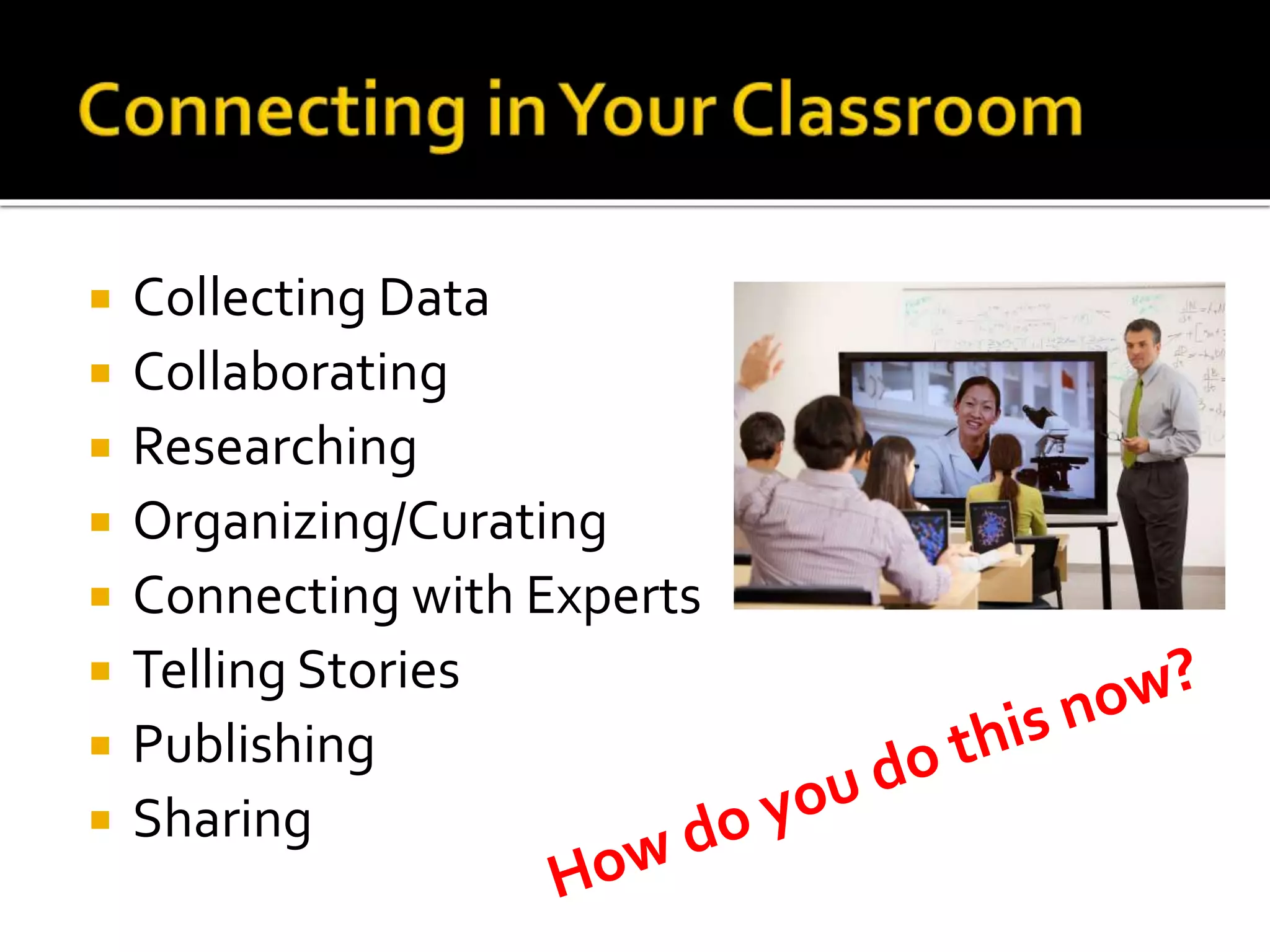  Collecting Data
 Collaborating
 Researching
 Organizing/Curating
 Connecting with Experts
 Telling Stories
 Publishing
 Sharing
 