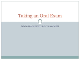 WWW.TEACHINGSTUDENTSHOW.COM Taking an Oral Exam 