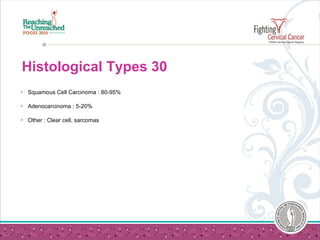 Histological Types 30
 Squamous Cell Carcinoma : 80-95%
 Adenocarcinoma : 5-20%
 Other : Clear cell, sarcomas
 