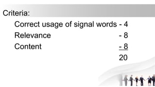 Criteria:
Correct usage of signal words - 4
Relevance - 8
Content - 8
20
 