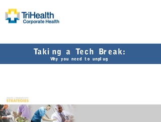 Taki ng a Tech Br eak:
Why you need t o unpl ug
 