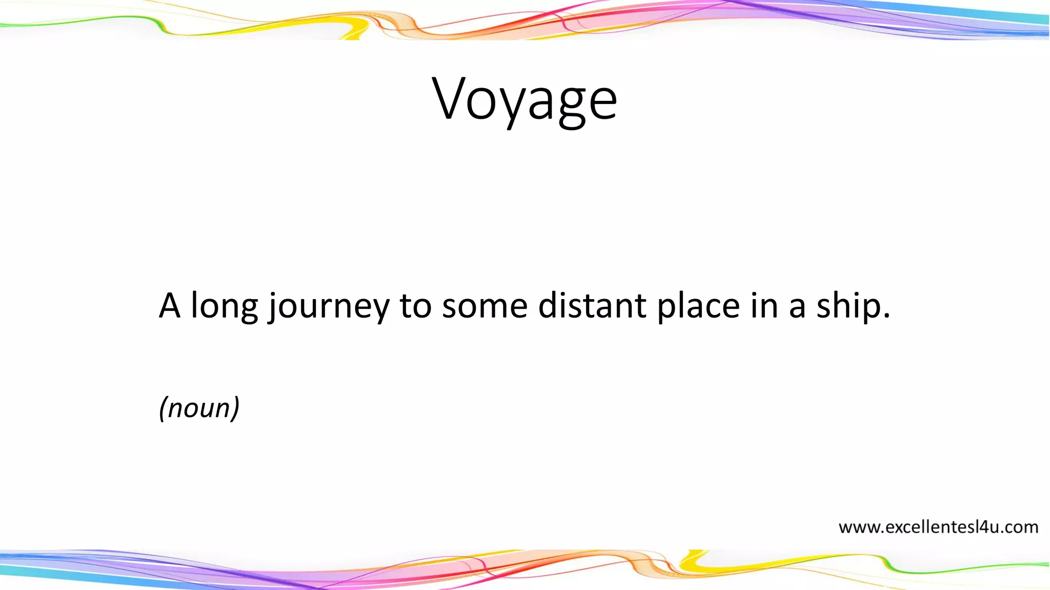 Voyage
A long journey to some distant place in a ship.
(noun)
 