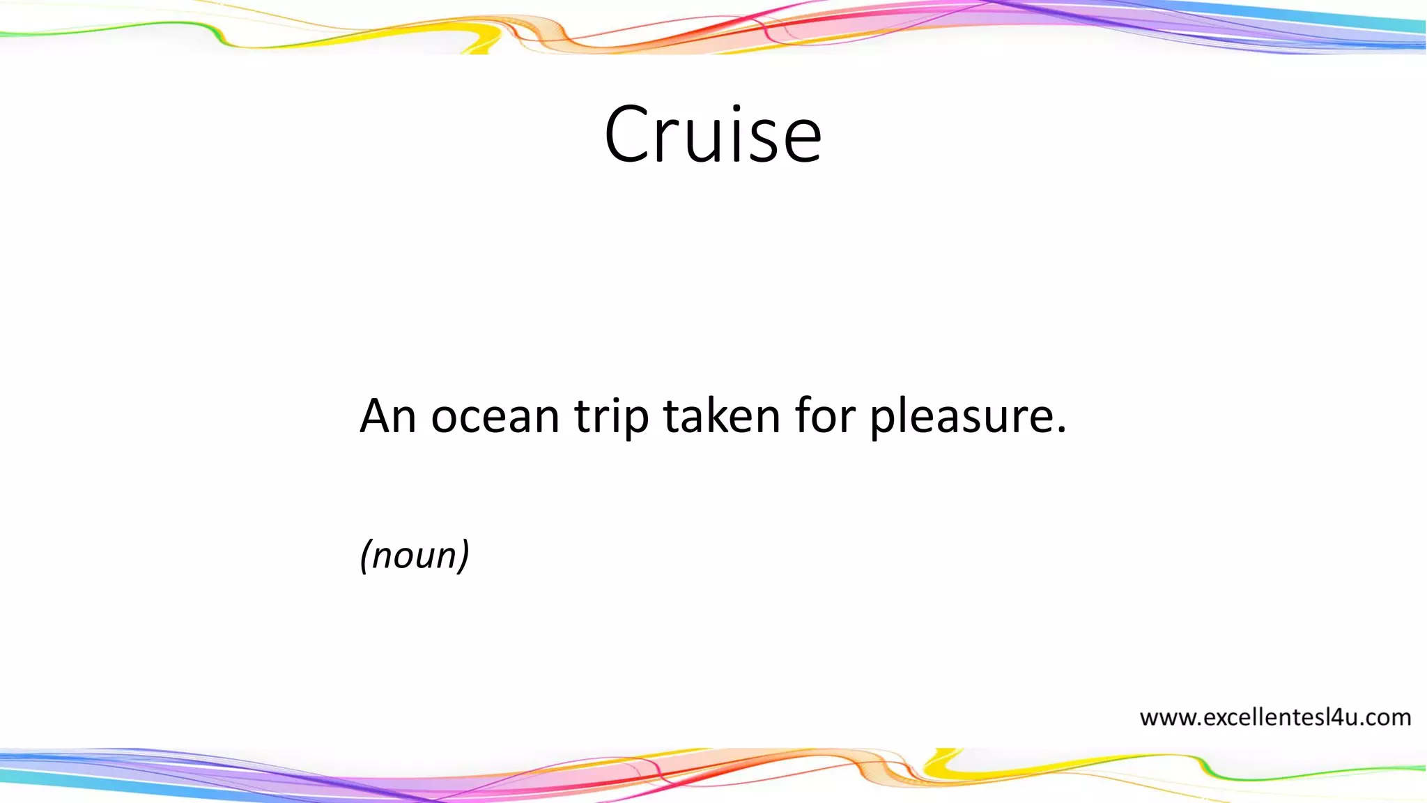 Cruise
An ocean trip taken for pleasure.
(noun)
 