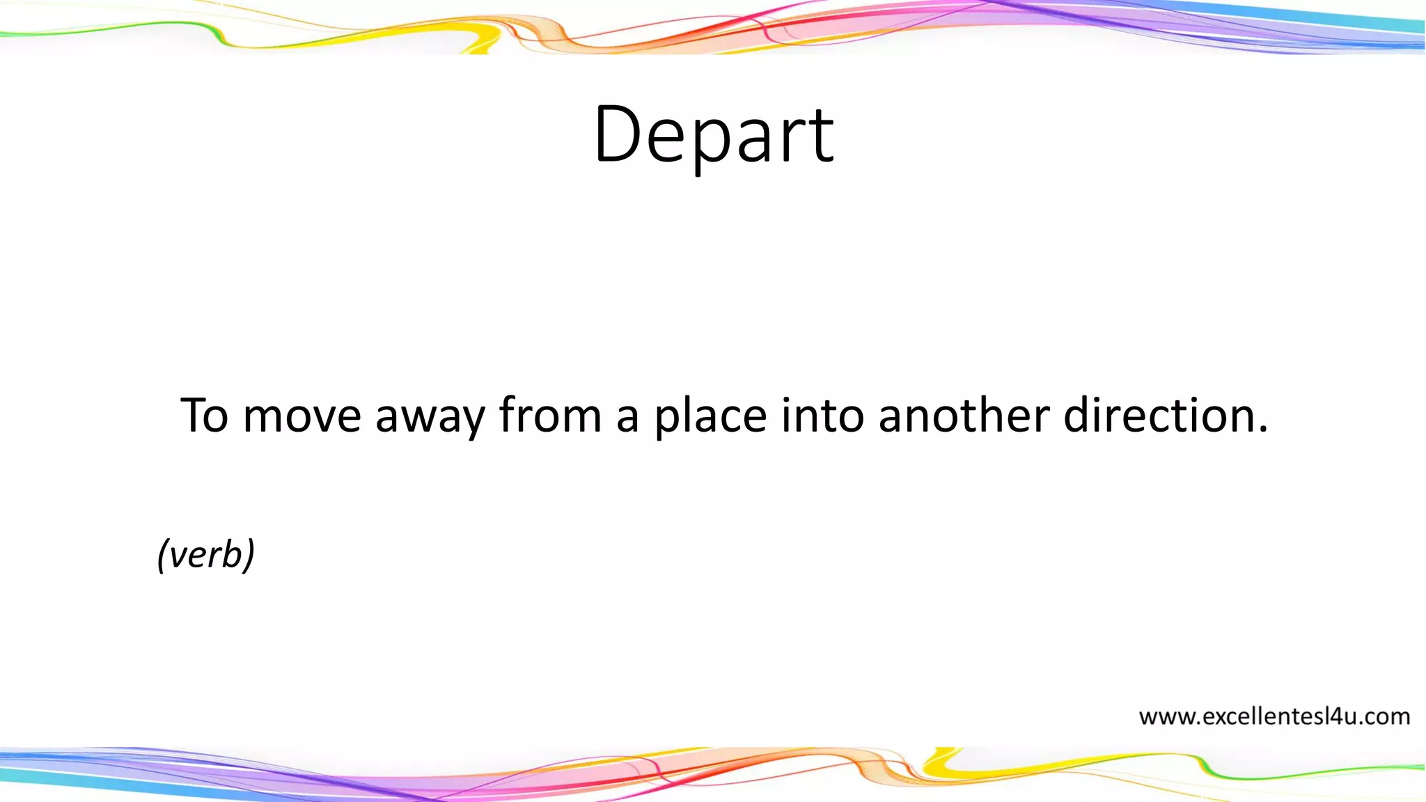 Depart
To move away from a place into another direction.
(verb)
 