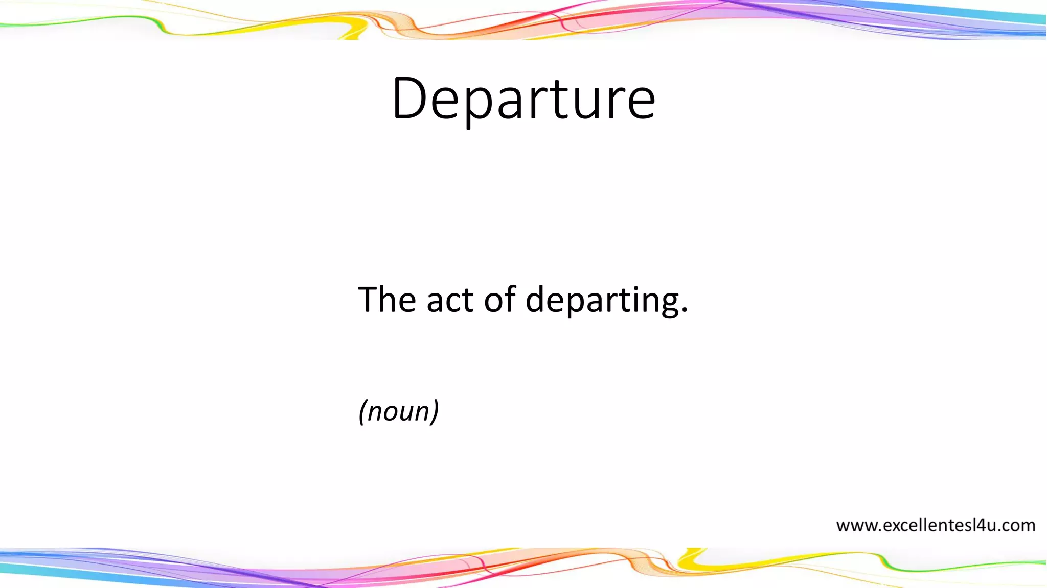Departure
The act of departing.
(noun)
 