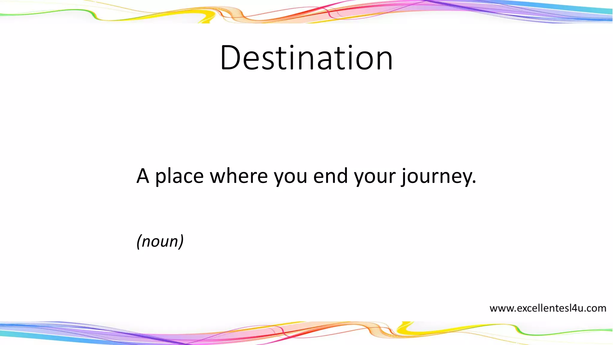 Destination
A place where you end your journey.
(noun)
 