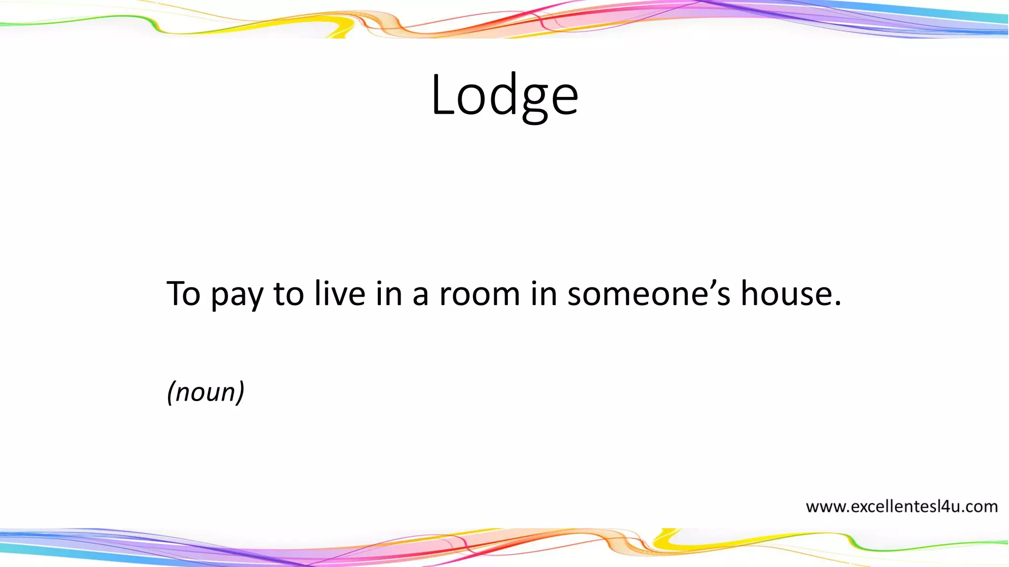 Lodge
To pay to live in a room in someone’s house.
(noun)
 