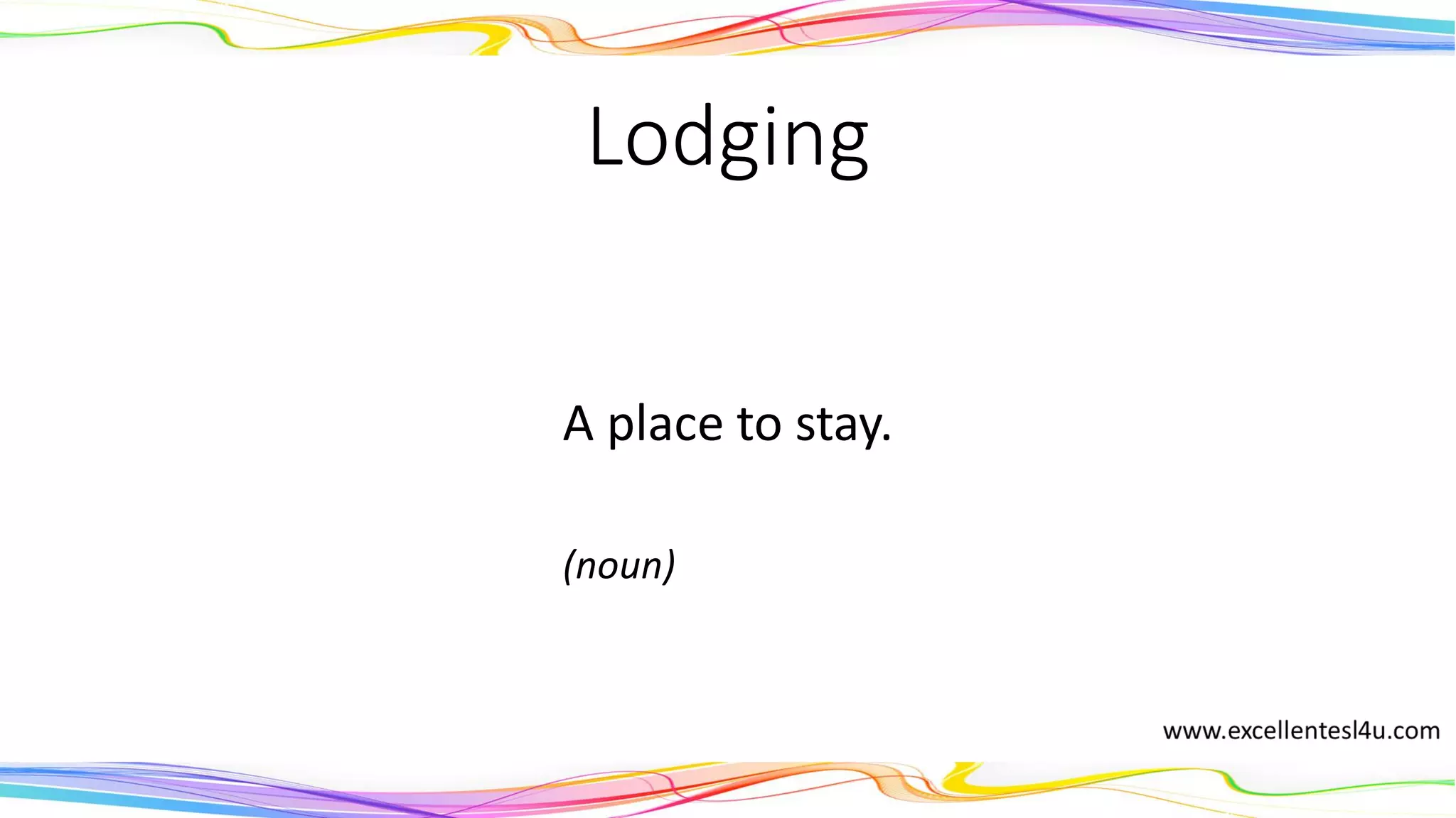 Lodging
A place to stay.
(noun)
 